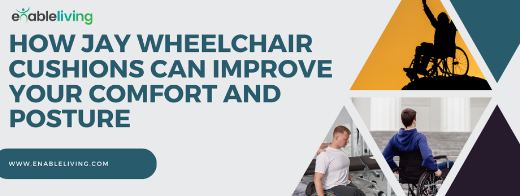 How JAY Wheelchair Cushions Can Improve Your Comfort and Posture